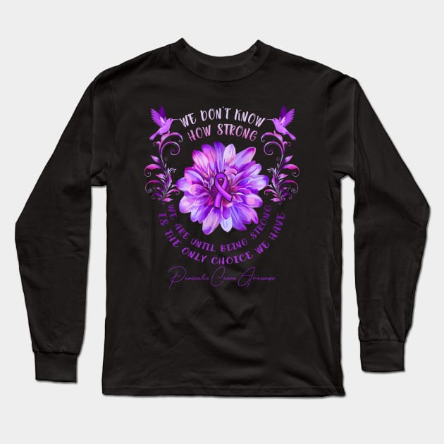 PANCREATIC CANCER AWARENESS Flower We Don't Know How Strong We Are Long Sleeve T-Shirt by vamstudio